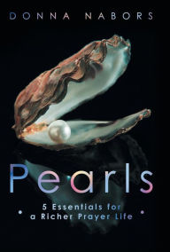 Title: Pearls: 5 Essentials for a Richer Prayer Life, Author: Donna Nabors