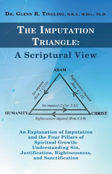the Imputation Triangle: A Scriptural View: An Explanation of and Four Pillars Spiritual Growth: Understanding Sin, Justifica