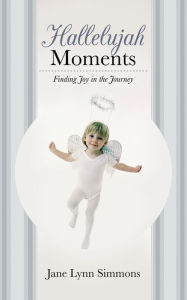 Title: Hallelujah Moments: Finding Joy in the Journey, Author: Jane Lynn Simmons