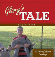 Title: Glory's Tale: A Tale of Three Donkeys, Author: Susan Webb