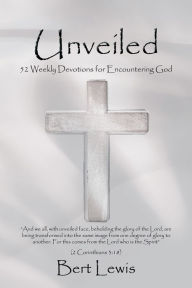 Title: Unveiled: 52 Weekly Devotions for Encountering God, Author: Bert Lewis