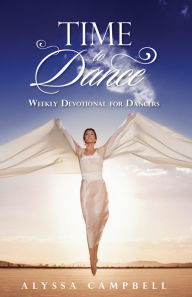 Title: Time to Dance: Weekly Devotional for Dancers, Author: Alyssa Campbell