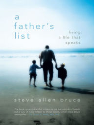 Title: A Father's List: Living a Life that Speaks, Author: Steve Allen Bruce
