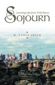 Title: Sojourn: Learning Life from Wild Places, Author: W. Vance Grace