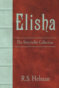 Title: Elisha: The Storyteller Collection, Author: R.S. Helman