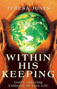 Title: Within His Keeping: God's Amazing Embrace of Your Life, Author: Teresa Jones