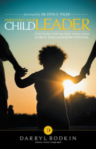 Title: Parenting Your Child Leader: Strategies for Helping Your Child Achieve Their Leadership Potential, Author: Darryl Bodkin