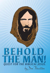 Title: Behold the Man!: Quest for the Biblical Jesus., Author: Don Touchton