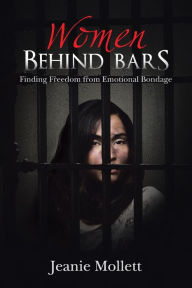 Title: Women Behind Bars: Finding Freedom from Emotional Bondage, Author: Jeanie Mollett