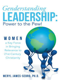 Title: Genderstanding Leadership: Women a Key Force in Bringing Relevance to 21st-Century Christianity, Author: Meryl James-Sebro