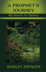 Title: A Prophet's Journey: My Search for Destiny, Author: Shirley Spencer