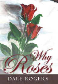 Title: Why Roses, Author: Dale Rogers