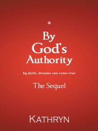 Title: By God's Authority: by faith, dreams can come true, Author: Kathryn