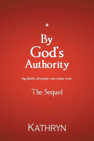Title: By God's Authority: By Faith, Dreams Can Come True, Author: Kathryn