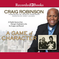 Title: A Game of Character: A Family Journey from Chicago's Southside to the Ivy League and Beyond, Author: Craig Malcolm Robinson