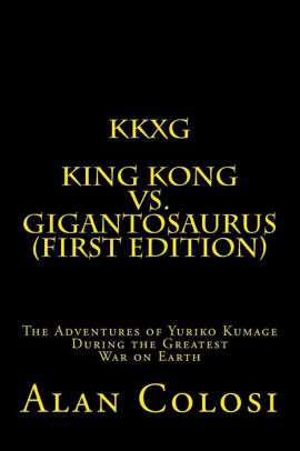 KKXG: KING KONG VS GIGANTOSAURUS (First Edition): The Adventures of Yuriko Kumage During the Greatest War on Earth