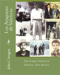 Title: Los Aragones de Valencia: The Aragon Family of Valencia, New Mexico, Author: Johnny E Aragon