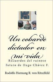 Un cobarde dictador en mi vida: Recuerdos del ruinoso futuro de Hugo Chávez F.