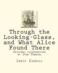 Title: Through the Looking-Glass, and What Alice Found There: Original illustrations by John Tenniel, Author: Lewis Carroll