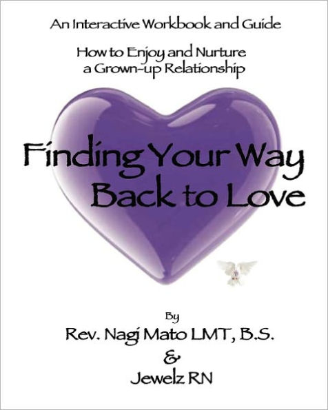 Finding Your Way Back to Love: An Interactive Workbook and Guide How to Enjoy and Nurture a Grown-up Relationship