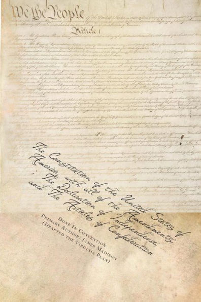 The Constitution of the United States of America, with all of the Amendments; The Declaration of Independence; and The Articles of Confederation
