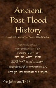 Title: Ancient Post-Flood History: Historical Documents That Point to Biblical Creation, Author: Ken Johnson Th D