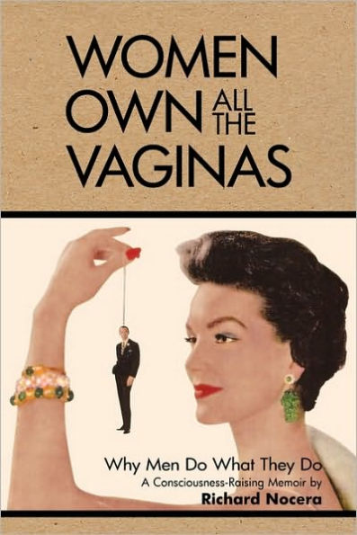 Women Own All the Vaginas: Why Men Do What They