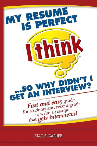 My resume is perfect (I think)...so why didn't I get an interview?: Fast and easy guide for students and recent grads to write a resume that gets interviews!
