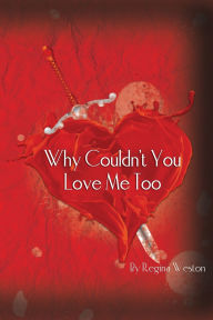 Title: Why Couldn't You Love Me Too, Author: Regina Weston