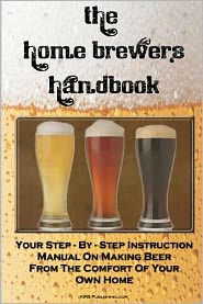 The Home Brewer's Handbook: Learn To Homebrew Like A Professional With This Step-By-Step Instruction Manual On Making Beer From The Comfort Of Your Own Home
