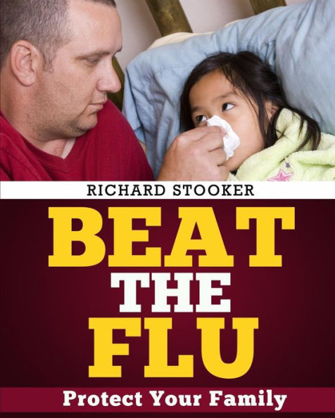 Beat the Flu: Protect Yourself and Your Family From Swine Flu, Bird Flu, Pandemic Flu and Seasonal Flu