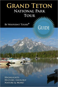 Title: Grand Teton National Park Tour Guide: Your personal tour guide for Grand Teton travel adventure!, Author: Waypoint Tours