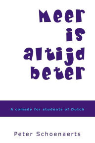 Title: Meer is altijd beter: A comedy for students of Dutch, Author: Peter Schoenaerts