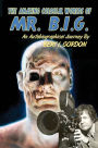 The Amazing Colossal Worlds Of Mr. B.I.G.: An Autobiographical Journey By Bert I. Gordon