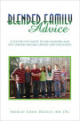 Blended Family Advice: A step-by-step guide to help blended and step families become strong and successful