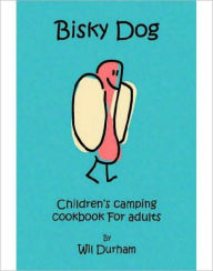 Title: Bisky Dog: Children's camping cookbook For adults, Author: Wil Durham