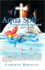 Title: Aqua Soil: Our Evolution, Biological and Cultural, Author: Cameron Rebigsol