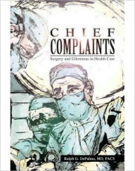 Title: Chief Complaints: Surgery and Dilemmas in Health Care, Author: Ralph G. DePalma,