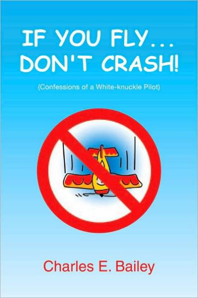 IF YOU FLY... DON'T CRASH!: Confessions of a White-knuckle Pilot