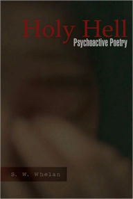 Title: Holy Hell: Psychoactive Poetry, Author: S. W. Whelan