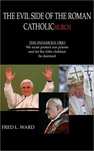 The Evil Side Of The Roman Catholic Church: THE INFAMOUS TRIO: We must protect our priests and let the little children be damned