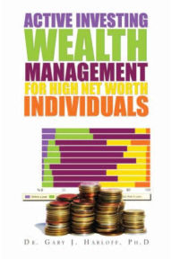 Title: Active Investing Wealth Management for High Net Worth Individuals, Author: Dr. Gary J. Harloff