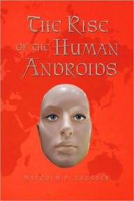 Title: The Rise of the Human Androids, Author: Malcolm P Chester