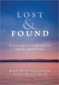 Title: Lost & Found: Positive Ways To Rebuild Your Life After Losing a Mate, Author: Robert W. Swanson