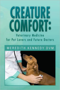 Title: CREATURE COMFORT: Veterinary Medicine for Pet Lovers and Future Doctors, Author: Meredith Kennedy