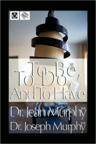 Title: To Be, to Do, and to Have, Author: Joseph Murphy PH.D.