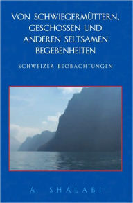 Title: Von Schwiegermûttern, Geschossen und anderen seltsamen Begebenheiten: Schweizer Beobachtungen, Author: A. Shalabi