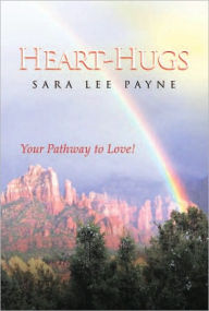 Title: Heart-Hugs: Your Pathway to Love!, Author: Sara Lee Payne