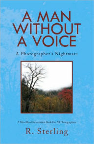 Title: A MAN WITHOUT A VOICE: A Photographer's Nightmare, Author: R. Sterling