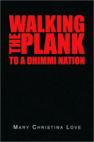 Title: Walking the Plank: To a Dhimmi Nation, Author: Mary Christina Love